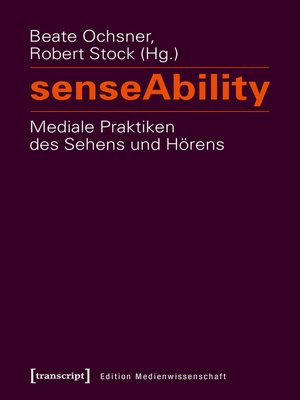 cover image of senseAbility – Mediale Praktiken des Sehens und Hörens